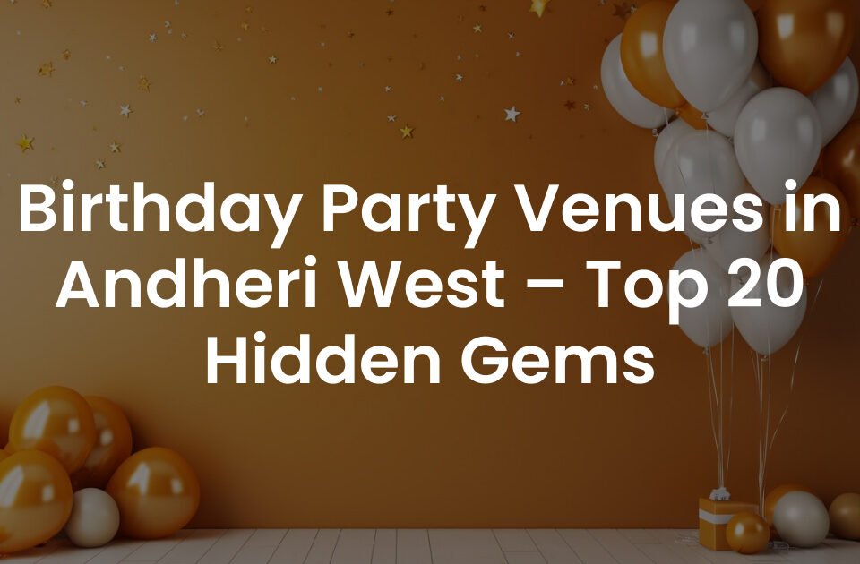 Birthday Party Venues in Andheri West – Top 20 Hidden Gems